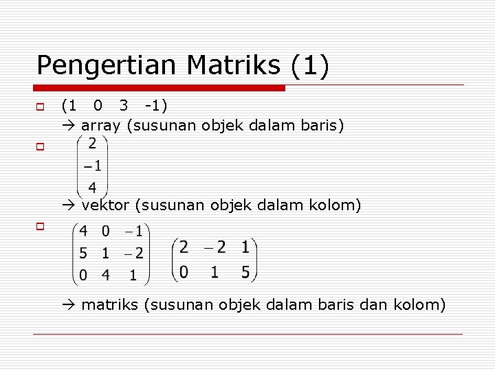 Pengertian Matriks (1) o (1 0 3 -1) array (susunan objek dalam baris) o