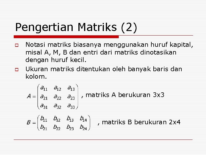 Pengertian Matriks (2) o o Notasi matriks biasanya menggunakan huruf kapital, misal A, M,