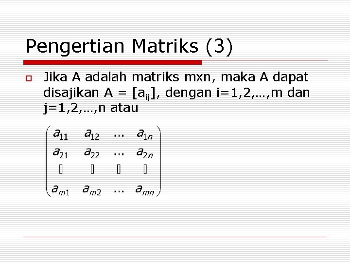 Pengertian Matriks (3) o Jika A adalah matriks mxn, maka A dapat disajikan A