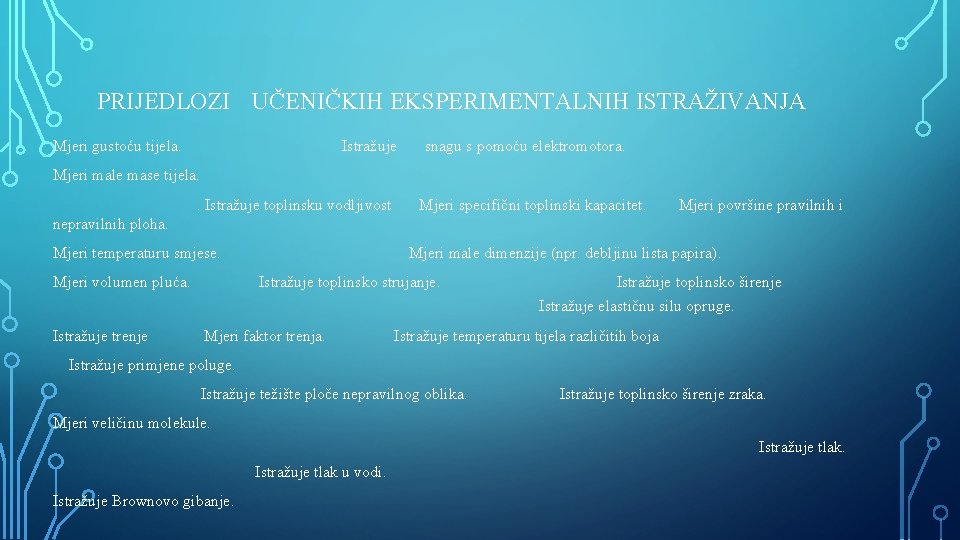 PRIJEDLOZI UČENIČKIH EKSPERIMENTALNIH ISTRAŽIVANJA Mjeri gustoću tijela. Istražuje snagu s pomoću elektromotora. Mjeri male