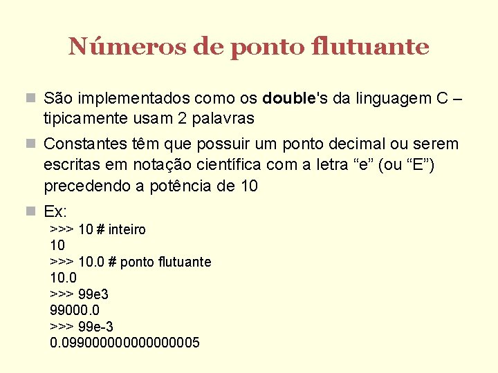 Números de ponto flutuante São implementados como os double's da linguagem C – tipicamente
