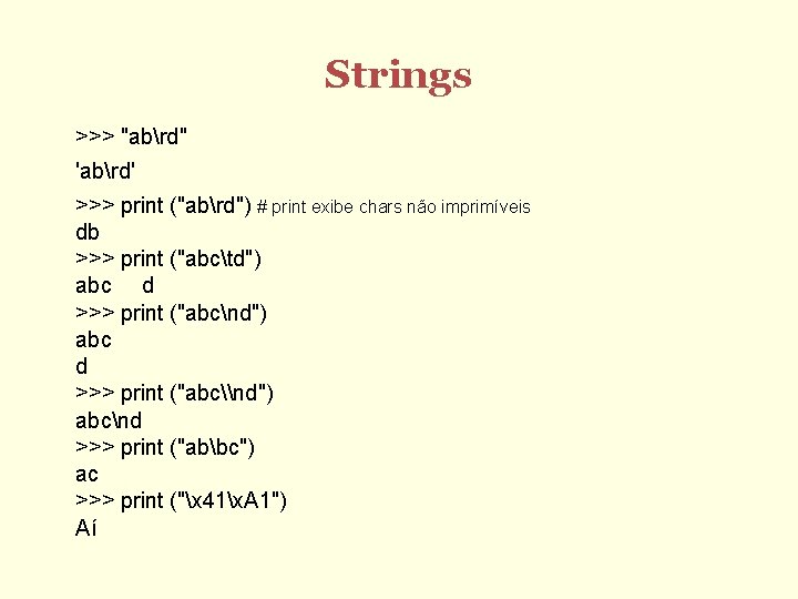 Strings >>> "abrd" 'abrd' >>> print ("abrd") # print exibe chars não imprimíveis db