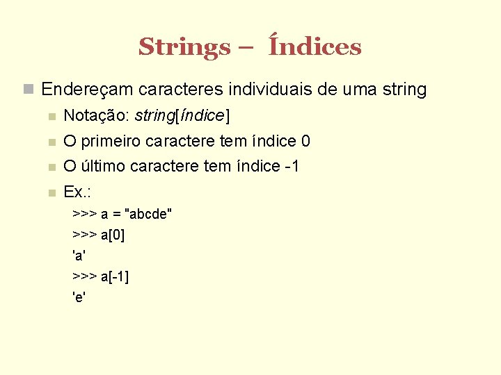 Strings – Índices Endereçam caracteres individuais de uma string Notação: string[índice] O primeiro caractere