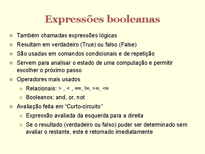 Expressões booleanas Também chamadas expressões lógicas Resultam em verdadeiro (True) ou falso (False) São