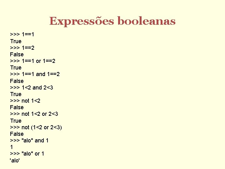 Expressões booleanas >>> 1==1 True >>> 1==2 False >>> 1==1 or 1==2 True >>>