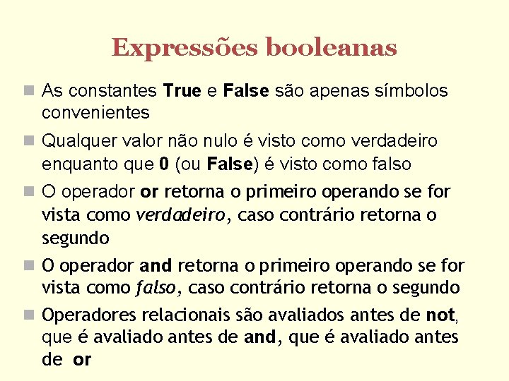 Expressões booleanas As constantes True e False são apenas símbolos convenientes Qualquer valor não