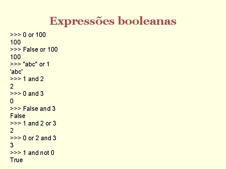 Expressões booleanas >>> 0 or 100 >>> False or 100 >>> "abc" or 1