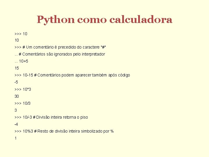 Python como calculadora >>> 10 10 >>> # Um comentário é precedido do caractere