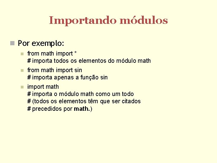 Importando módulos Por exemplo: from math import * # importa todos os elementos do