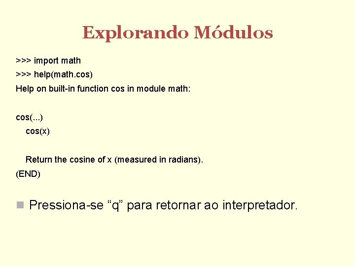Explorando Módulos >>> import math >>> help(math. cos) Help on built-in function cos in