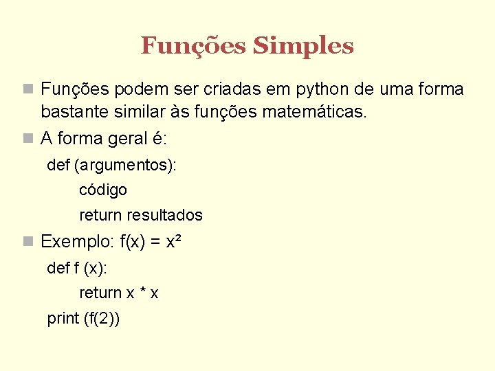 Funções Simples Funções podem ser criadas em python de uma forma bastante similar às