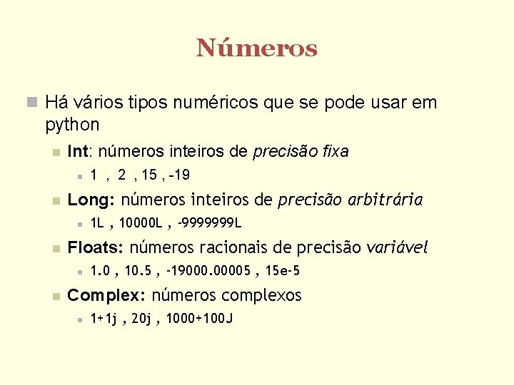 Números Há vários tipos numéricos que se pode usar em python Int: números inteiros