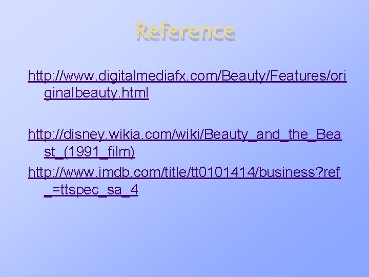 Reference http: //www. digitalmediafx. com/Beauty/Features/ori ginalbeauty. html http: //disney. wikia. com/wiki/Beauty_and_the_Bea st_(1991_film) http: //www.