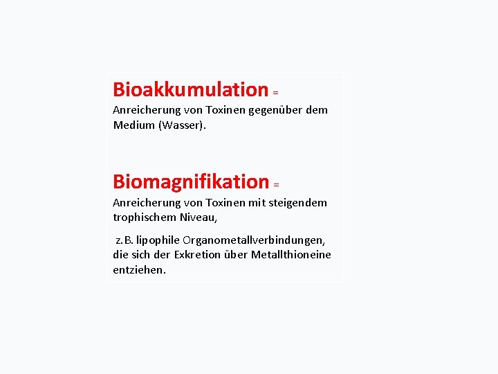 Bioakkumulation = Anreicherung von Toxinen gegenüber dem Medium (Wasser). Biomagnifikation = Anreicherung von Toxinen