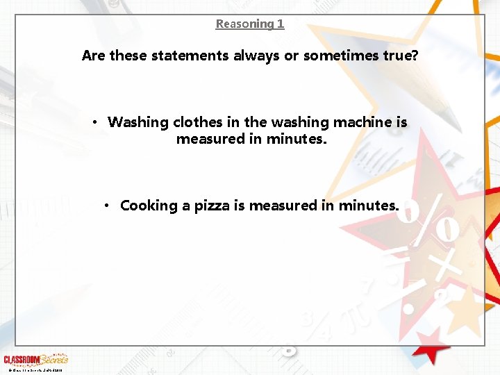 Reasoning 1 Are these statements always or sometimes true? • Washing clothes in the