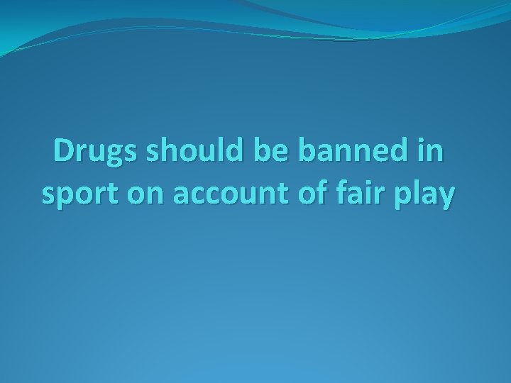 Drugs should be banned in sport on account of fair play 