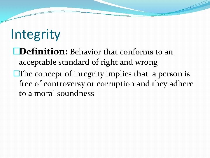 Integrity �Definition: Behavior that conforms to an acceptable standard of right and wrong �The