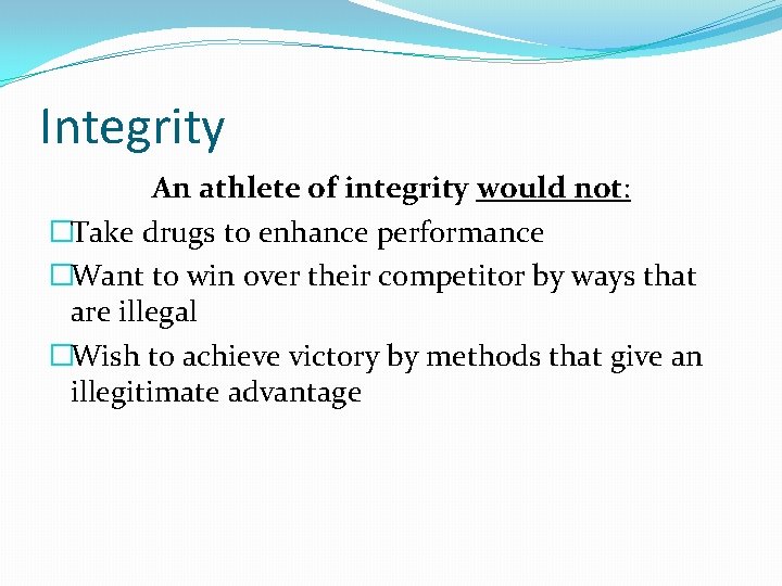 Integrity An athlete of integrity would not: �Take drugs to enhance performance �Want to