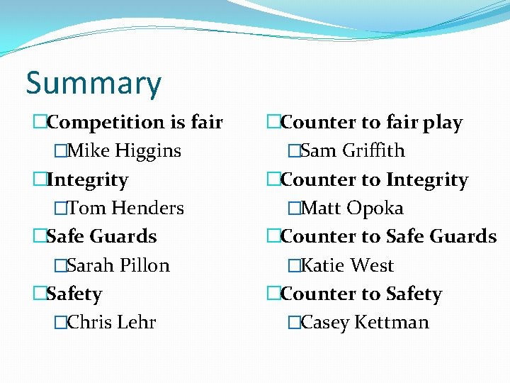 Summary �Competition is fair �Mike Higgins �Integrity �Tom Henders �Safe Guards �Sarah Pillon �Safety
