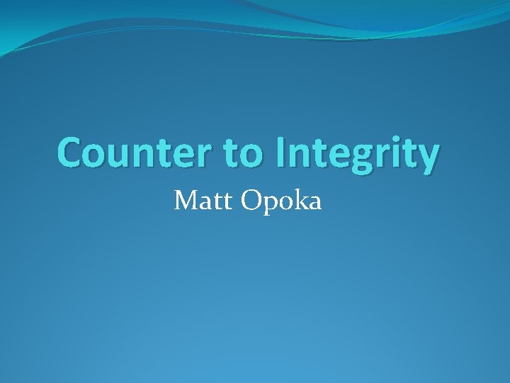 Counter to Integrity Matt Opoka 