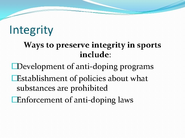 Integrity Ways to preserve integrity in sports include: �Development of anti-doping programs �Establishment of