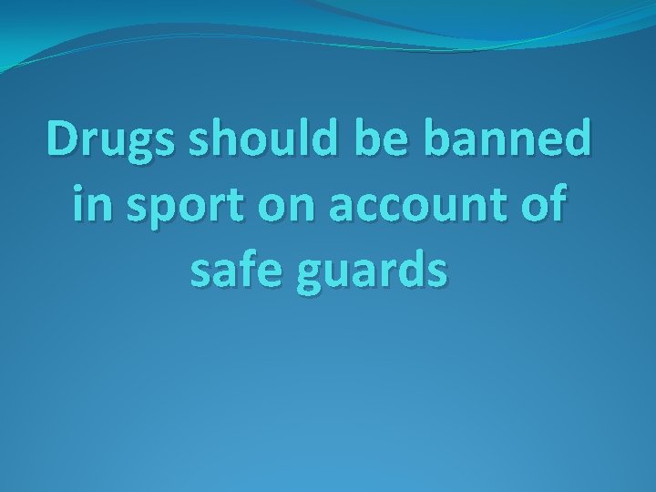 Drugs should be banned in sport on account of safe guards 