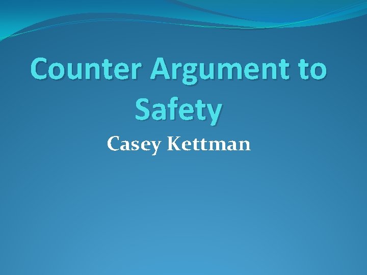 Counter Argument to Safety Casey Kettman 