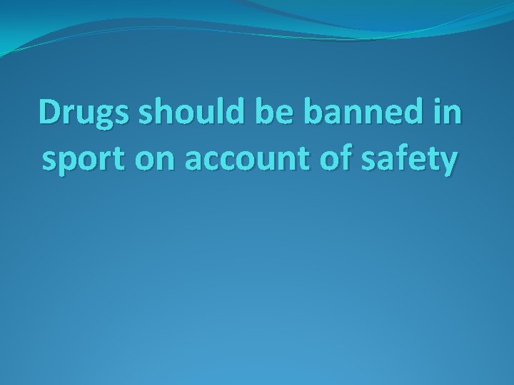 Drugs should be banned in sport on account of safety 