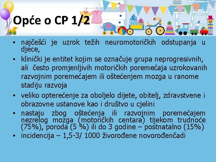 Opće o CP 1/2 • najčešći je uzrok težih neuromotoričkih odstupanja u djece, •