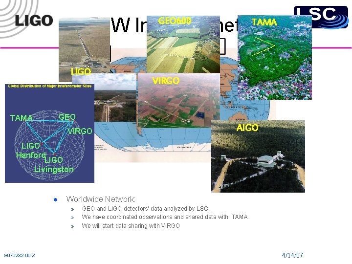 GW Interferometers GEO 600 LIGO TAMA VIRGO GEO TAMA VIRGO AIGO LIGO Hanford LIGO