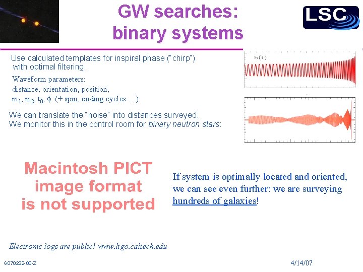 GW searches: binary systems Use calculated templates for inspiral phase (“chirp”) with optimal filtering.