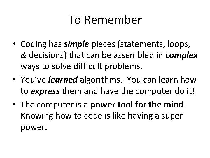 To Remember • Coding has simple pieces (statements, loops, & decisions) that can be