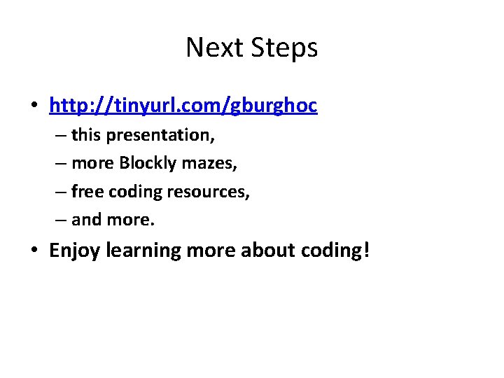 Next Steps • http: //tinyurl. com/gburghoc – this presentation, – more Blockly mazes, –