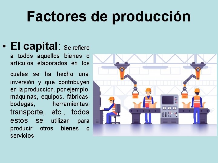 Factores de producción • El capital: Se refiere a todos aquellos bienes o artículos