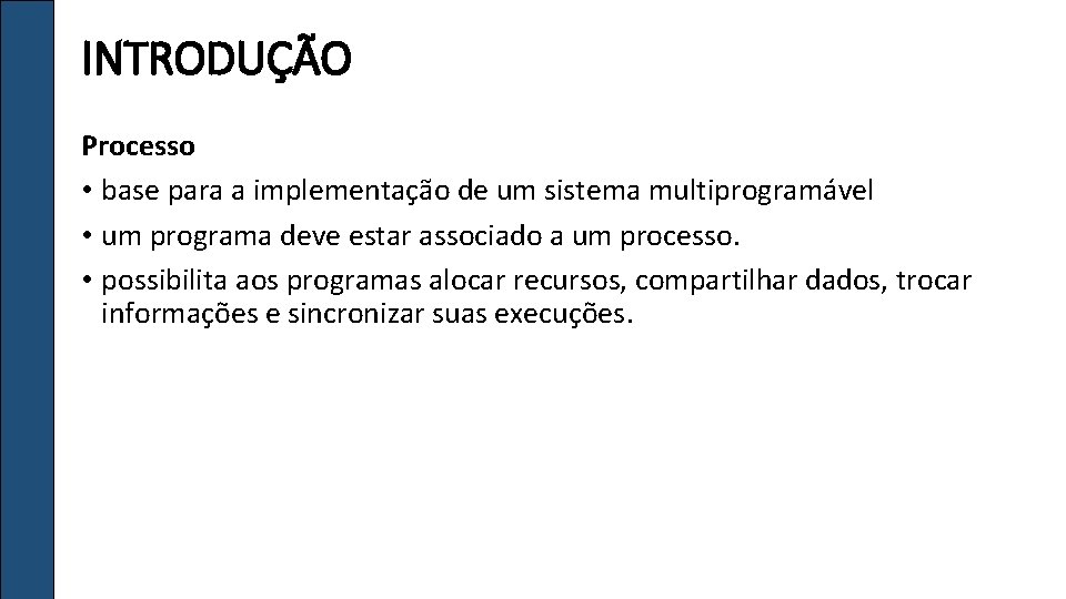 INTRODUÇÃO Processo • base para a implementação de um sistema multiprogramável • um programa