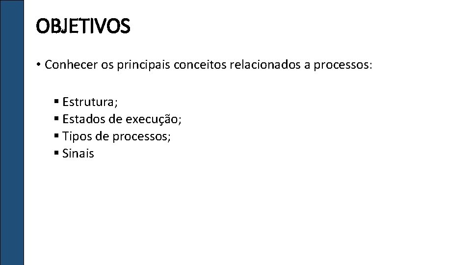 OBJETIVOS • Conhecer os principais conceitos relacionados a processos: § Estrutura; § Estados de