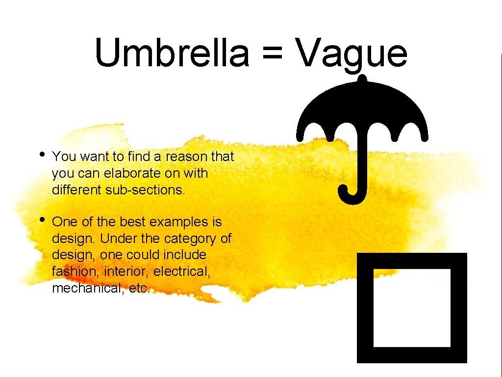 Umbrella = Vague • You want to find a reason that you can elaborate
