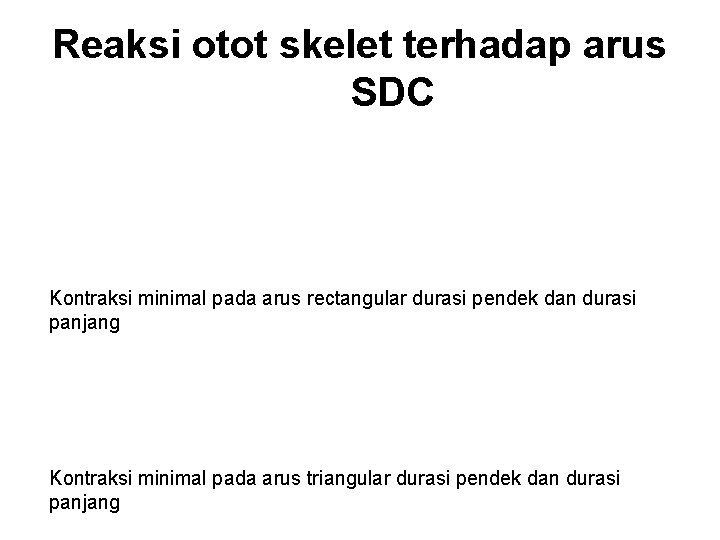 Reaksi otot skelet terhadap arus SDC Kontraksi minimal pada arus rectangular durasi pendek dan