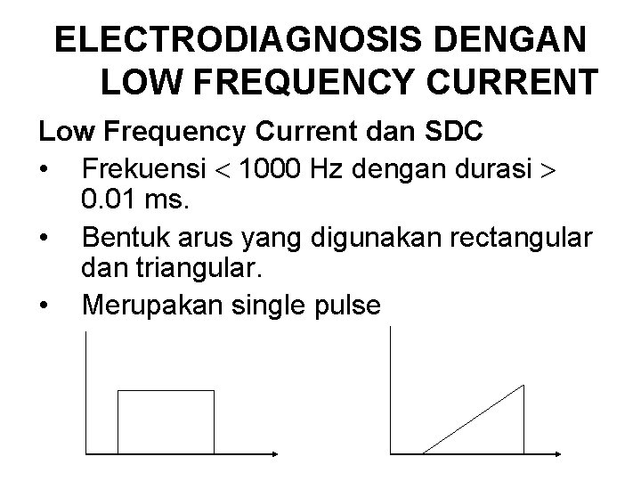 ELECTRODIAGNOSIS DENGAN LOW FREQUENCY CURRENT Low Frequency Current dan SDC • Frekuensi 1000 Hz