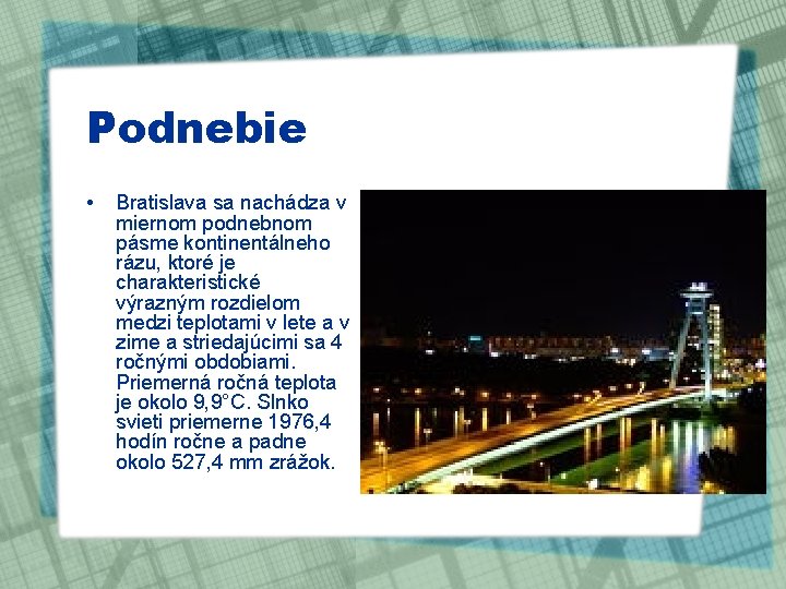 Podnebie • Bratislava sa nachádza v miernom podnebnom pásme kontinentálneho rázu, ktoré je charakteristické