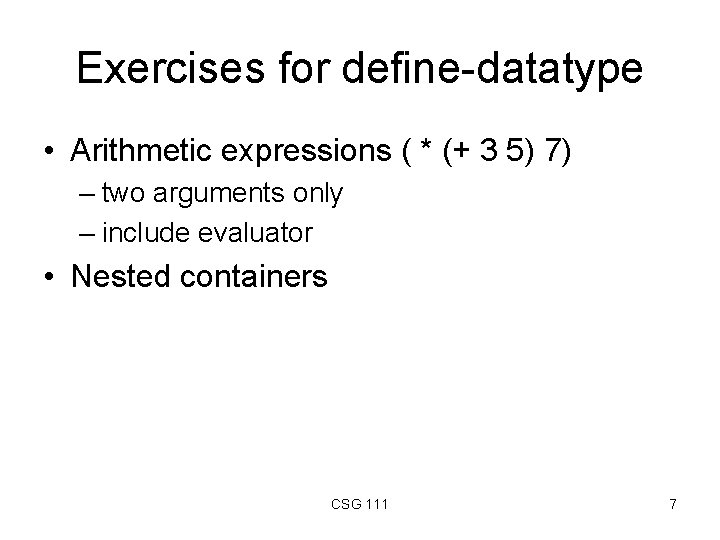 Exercises for define-datatype • Arithmetic expressions ( * (+ 3 5) 7) – two Exercises for define-datatype • Arithmetic expressions ( * (+ 3 5) 7) – two