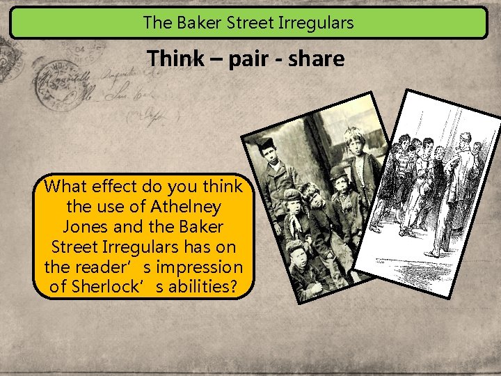 The Baker Street Irregulars Think – pair - share What effect do you think