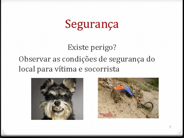 Segurança Existe perigo? Observar as condições de segurança do local para vítima e socorrista