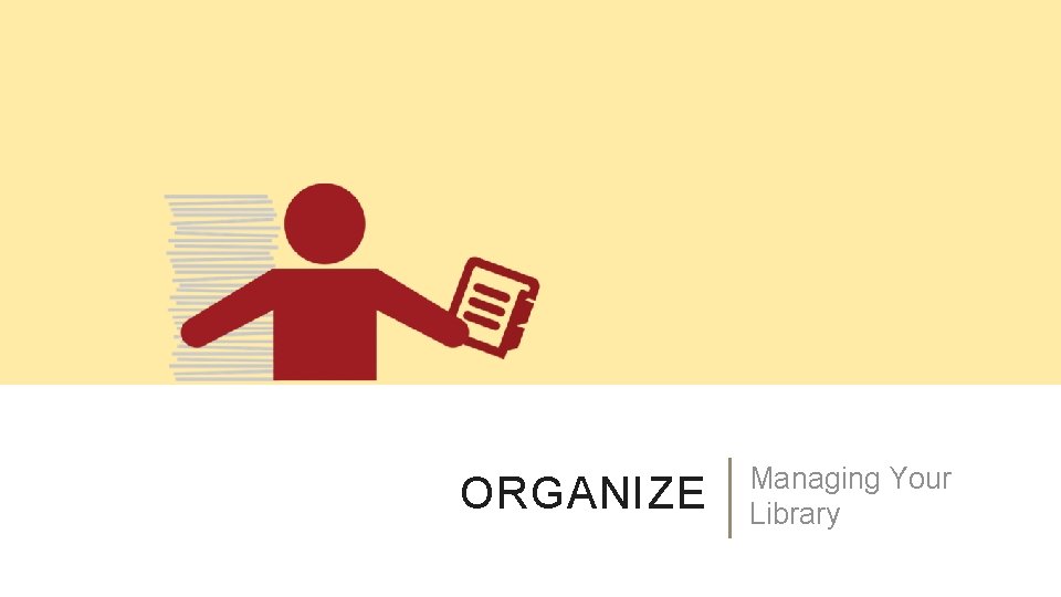 ORGANIZE Managing Your Library 