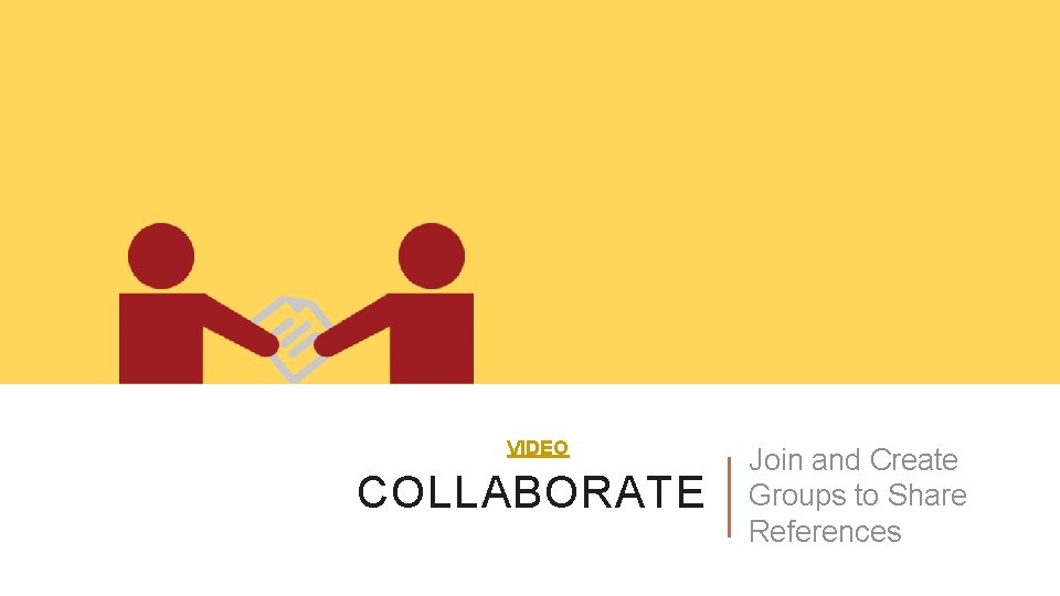VIDEO COLLABORATE Join and Create Groups to Share References 