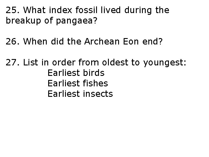 25. What index fossil lived during the breakup of pangaea? 26. When did the