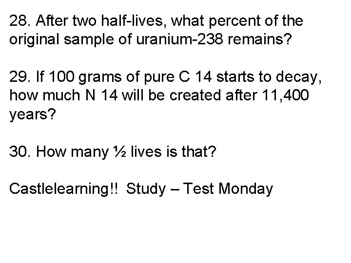 28. After two half-lives, what percent of the original sample of uranium-238 remains? 29.