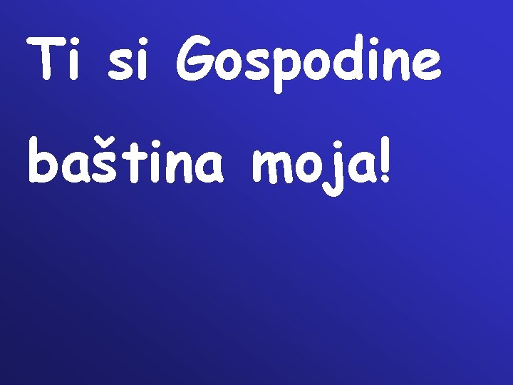 Ti si Gospodine baština moja! 