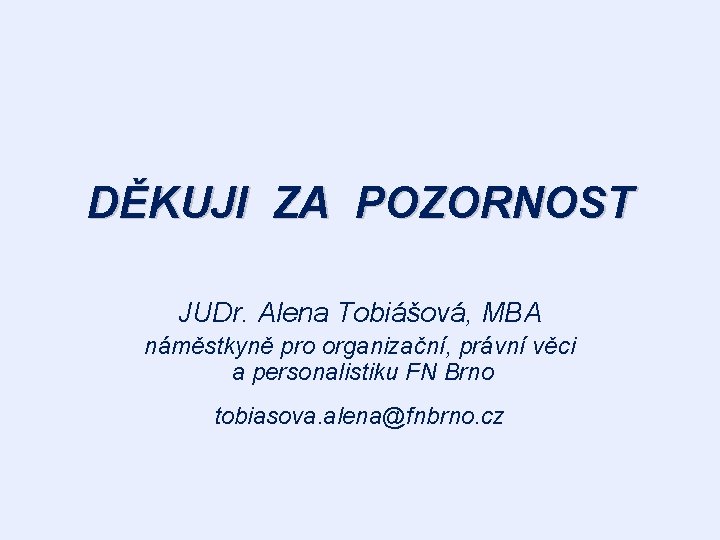 DĚKUJI ZA POZORNOST JUDr. Alena Tobiášová, MBA náměstkyně pro organizační, právní věci a personalistiku