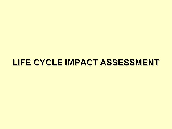 LIFE CYCLE IMPACT ASSESSMENT 